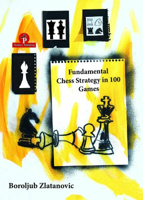 Fundamental Chess Strategy in 100 Games by Zlatanovic