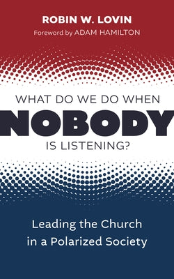 What Do We Do When Nobody Is Listening?: Leading the Church in a Polarized Society by Lovin, Robin W.