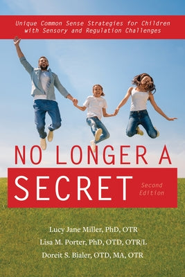 No Longer a Secret, 2nd Edition: Unique Common Sense Strategies for Children with Sensory or Motor Challenge by Miller, Lucy