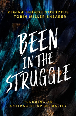Been in the Struggle: Pursuing an Antiracist Spirituality by Shands Stoltzfus, Regina
