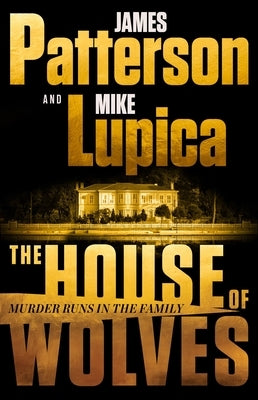 The House of Wolves: Bolder Than Yellowstone or Succession, Patterson and Lupica's Power-Family Thriller Is Not to Be Missed by Patterson, James