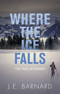 Where the Ice Falls: The Falls Mysteries by Barnard, J. E.