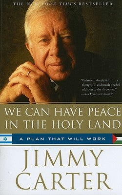 We Can Have Peace in the Holy Land: A Plan That Will Work by Carter, Jimmy
