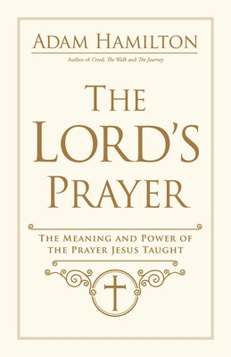 The Lord's Prayer: The Meaning and Power of the Prayer Jesus Taught by Hamilton, Adam