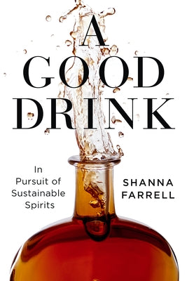 A Good Drink: In Pursuit of Sustainable Spirits by Farrell, Shanna