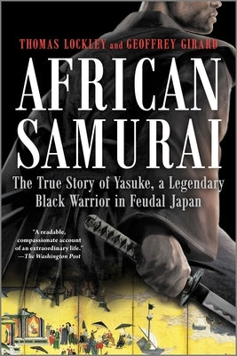 African Samurai: The True Story of Yasuke, a Legendary Black Warrior in Feudal Japan by Lockley, Thomas