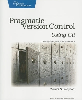 Pragmatic Version Control Using Git by Swicegood, Travis