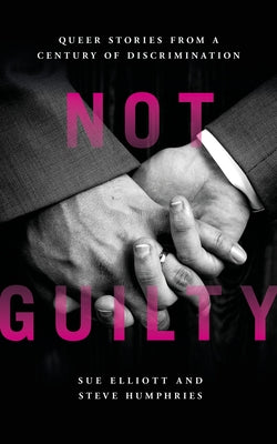 Not Guilty: Queer Stories from a Century of Discrimination by Elliott, Sue