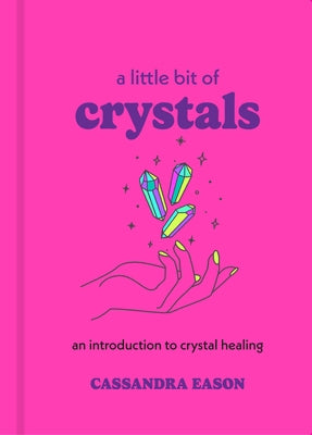 A Little Bit of Crystals: An Introduction to Crystal Healing by Eason, Cassandra