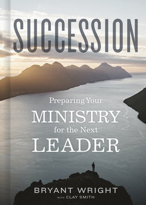 Succession: Preparing Your Ministry for the Next Leader by Wright, Bryant