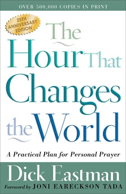 The Hour That Changes the World: A Practical Plan for Personal Prayer by Eastman, Dick
