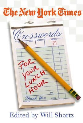 The New York Times Crosswords for Your Lunch Hour: 75 Easy to Hard Crosswords by Shortz, Will