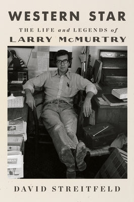 Western Star: The Life and Legends of Larry McMurtry by Streitfeld, David