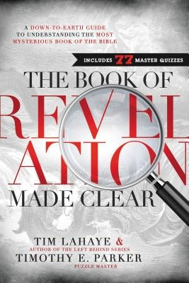 The Book of Revelation Made Clear: A Down-To-Earth Guide to Understanding the Most Mysterious Book of the Bible by LaHaye, Tim