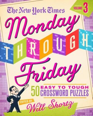 The New York Times Monday Through Friday Easy to Tough Crossword Puzzles Volume 3: 50 Puzzles from the Pages of the New York Times by New York Times