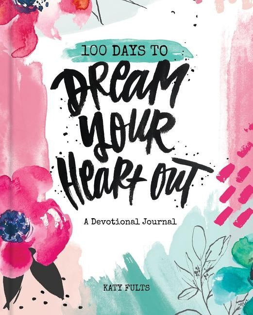 100 Days Dream Your Heart Out by Fults, Katy