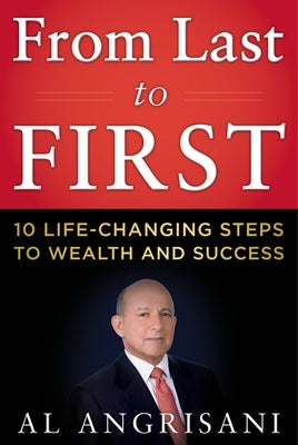 From Last to First: Ten Life-Changing Steps to Wealth and Success by Angrisani, Al