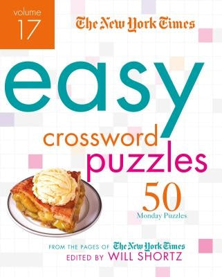 The New York Times Easy Crossword Puzzles, Volume 17: 50 Monday Puzzles from the Pages of the New York Times by New York Times