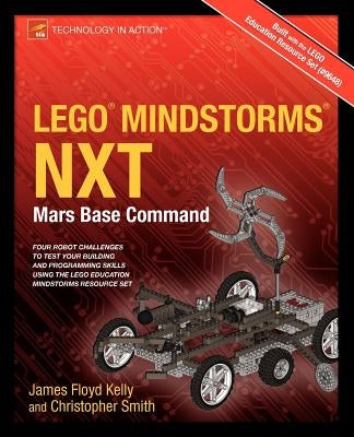 Lego Mindstorms Nxt: Mars Base Command by Floyd Kelly, James