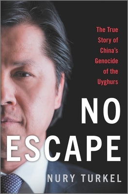 No Escape: The True Story of China's Genocide of the Uyghurs by Turkel, Nury