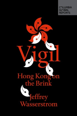 Vigil: Hong Kong on the Brink by Wasserstrom, Jeffrey
