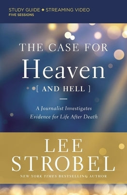 The Case for Heaven (and Hell) Bible Study Guide Plus Streaming Video: A Journalist Investigates Evidence for Life After Death by Strobel, Lee