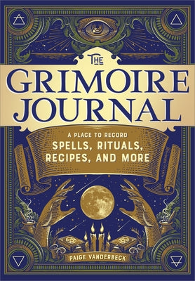 The Grimoire Journal: A Place to Record Spells, Rituals, Recipes, and More by Vanderbeck, Paige