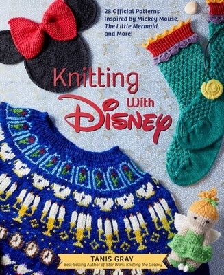 Knitting with Disney: 28 Official Patterns Inspired by Mickey Mouse, the Little Mermaid, and More! (Disney Craft Books, Knitting Books, Book by Gray, Tanis