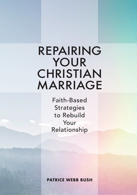Repairing Your Christian Marriage: Faith-Based Strategies to Rebuild Your Relationship by Bush, Patrice Webb