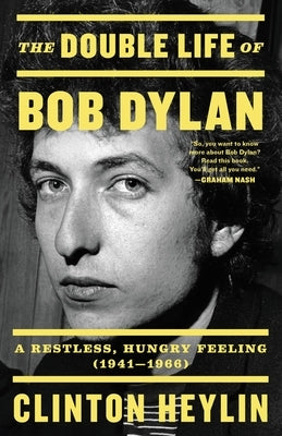 The Double Life of Bob Dylan: A Restless, Hungry Feeling, 1941-1966 by Heylin, Clinton