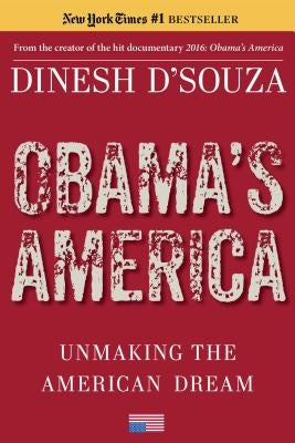 Obama's America: Unmaking the American Dream by D'Souza, Dinesh