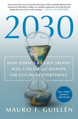 2030: How Today's Biggest Trends Will Collide and Reshape the Future of Everything by Guillén, Mauro F.
