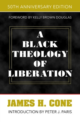 A Black Theology of Liberation: 50th Anniversary Edition by Cone, James H.