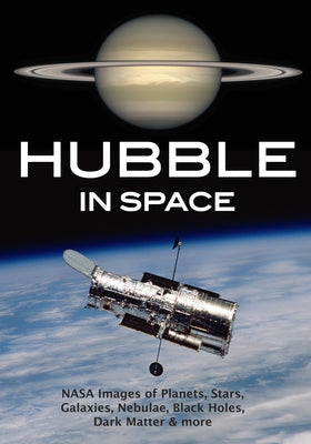 Hubble in Space: NASA Images of Planets, Stars, Galaxies, Nebulae, Black Holes, Dark Matter, & More by Amherst Media