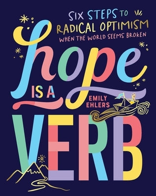 Hope Is a Verb: Six Steps to Radical Optimism When the World Seems Broken by Ehlers, Emily