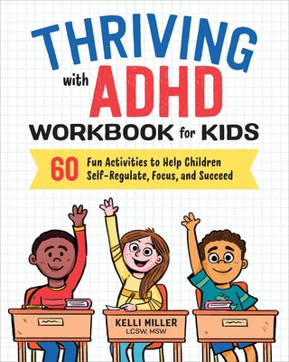 Thriving with ADHD Workbook for Kids: 60 Fun Activities to Help Children Self-Regulate, Focus, and Succeed by Miller, Kelli