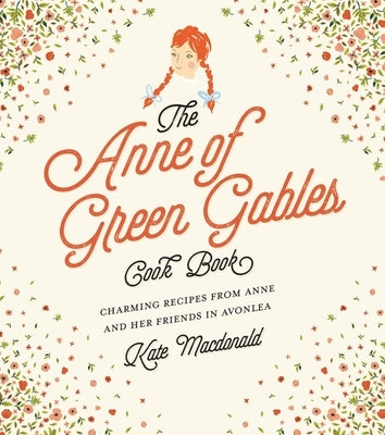 Anne of Green Gables Cookbook: Charming Recipes from Anne and Her Friends in Avonlea by MacDonald, Kate
