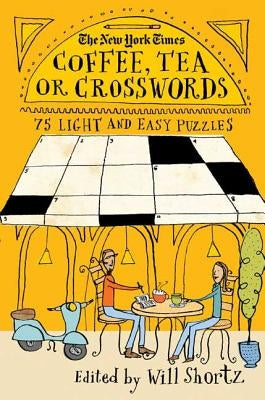 New York Times Coffee, Tea or Crosswords: 75 Light and Easy Puzzles by Shortz, Will