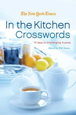 The New York Times In the Kitchen Crosswords by Shortz, Will