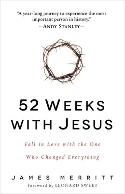 52 Weeks with Jesus: Fall in Love with the One Who Changed Everything by Merritt, James