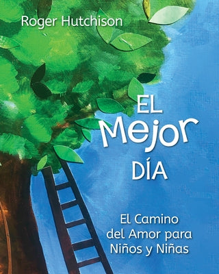 El Mejor Día: El Camino del Amor Para Niños Y Niñas by Hutchison, Roger