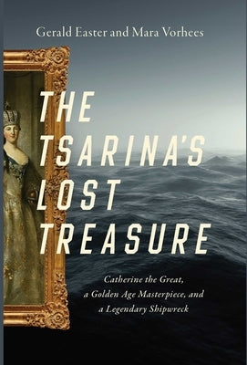 The Tsarina's Lost Treasure: Catherine the Great, a Golden Age Masterpiece, and a Legendary Shipwreck by Easter, Gerald