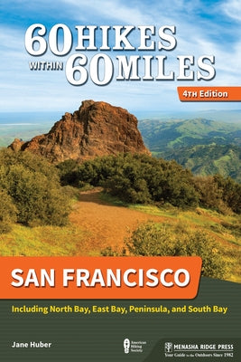 60 Hikes Within 60 Miles: San Francisco: Including North Bay, East Bay, Peninsula, and South Bay by Huber, Jane