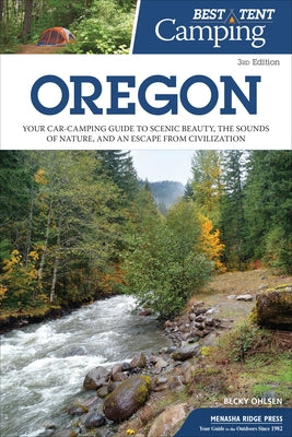 Best Tent Camping: Oregon: Your Car-Camping Guide to Scenic Beauty, the Sounds of Nature, and an Escape from Civilization by Ohlsen, Becky