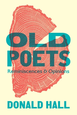 Old Poets: Reminiscences and Opinions by Hall, Donald