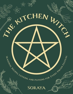 The Kitchen Witch: Seasonal Recipes, Lotions, and Potions for Every Pagan Festival