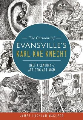 The Cartoons of Evansville's Karl Kae Knecht: Half a Century of Artistic Activism