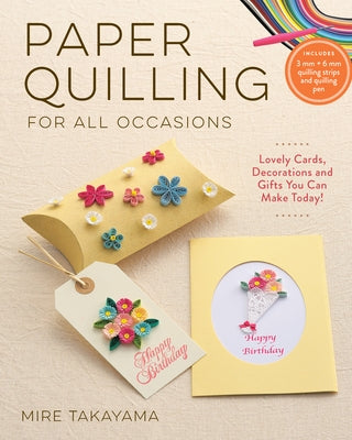 Paper Quilling for All Occasions: Lovely Cards, Decorations and Gifts You Can Make Today!