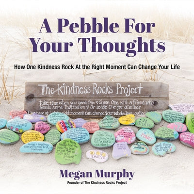 A Pebble for Your Thoughts: How One Kindness Rock at the Right Moment Can Change Your Life (Stone Painting, Rock Painting, and Kindness Rocks)