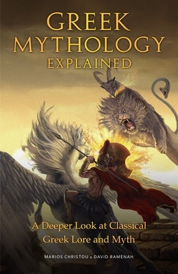 Greek Mythology Explained: A Deeper Look at Classical Greek Lore and Myth (Reimagined Stories about the Ancient Civilization of Greece)